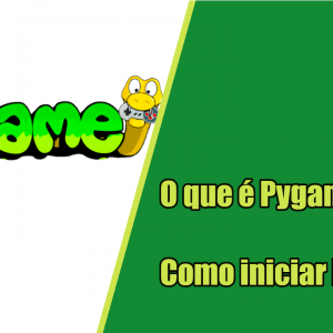 O que é Pygame e como iniciar hoje!