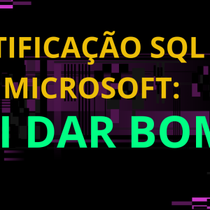 Nova Certificação SQL da Microsoft? Vai Dar BOM?